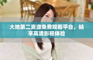 大地第二資源免費觀看平臺，暢享高清影視體驗