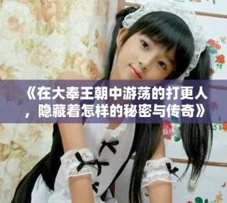 《在大奉王朝中游蕩的打更人，隱藏著怎樣的秘密與傳奇》