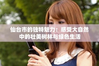 仙臺市的獨特魅力：感受大自然中的壯美樹林與綠色生活