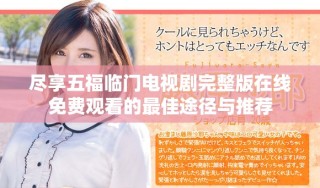 盡享五福臨門電視劇完整版在線免費(fèi)觀看的最佳途徑與推薦