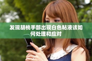 發現胡桃手部出現白色粘液該如何處理和應對