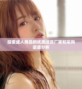 探索成人用品的優質進貨廠家和采購渠道分析