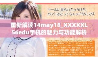 重新解讀14may18_XXXXXL56edu手機(jī)的魅力與功能解析