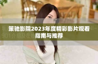 策馳影院2023年度精彩影片觀看指南與推薦