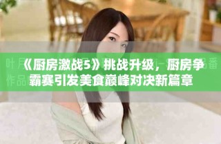 《廚房激戰5》挑戰升級，廚房爭霸賽引發美食巔峰對決新篇章