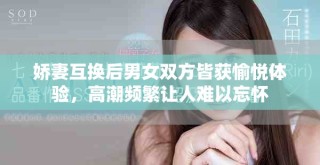 嬌妻互換后男女雙方皆獲愉悅體驗，高潮頻繁讓人難以忘懷