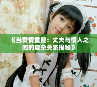 《當愛情重疊：丈夫與情人之間的復雜關系揭秘》