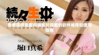 免費提供無套內謝影片觀看的軟件推薦和使用指南