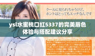 ysl水蜜桃口紅5337的完美唇色體驗(yàn)與搭配建議分享