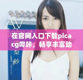 在官網(wǎng)入口下載picacg嗶咔，暢享豐富動(dòng)漫資源與精彩內(nèi)容