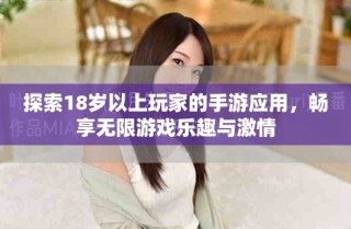 探索18歲以上玩家的手游應(yīng)用，暢享無(wú)限游戲樂(lè)趣與激情