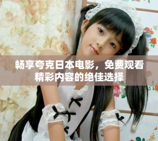 暢享夸克日本電影，免費觀看精彩內(nèi)容的絕佳選擇