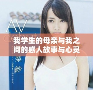 我學(xué)生的母親與我之間的感人故事與心靈交流