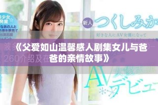 《父愛如山溫馨感人劇集女兒與爸爸的親情故事》