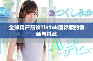 全球用戶熱議TikTok國際版的創新與挑戰