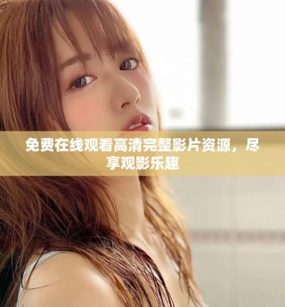 免費在線觀看高清完整影片資源，盡享觀影樂趣