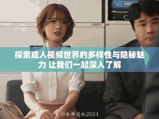 探索成人視頻世界的多樣性與隱秘魅力 讓我們一起深入了解