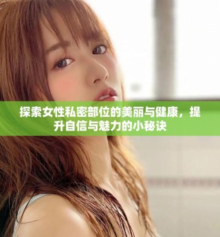 探索女性私密部位的美麗與健康，提升自信與魅力的小秘訣
