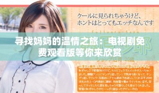 尋找媽媽的溫情之旅：電視劇免費觀看版等你來欣賞