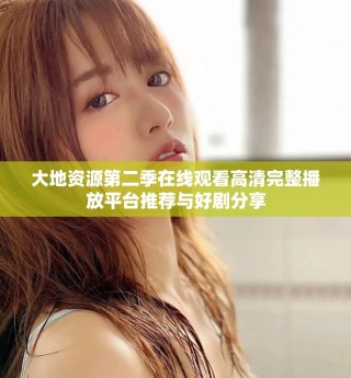 大地資源第二季在線觀看高清完整播放平臺推薦與好劇分享