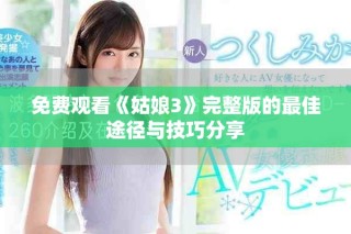 免費觀看《姑娘3》完整版的最佳途徑與技巧分享