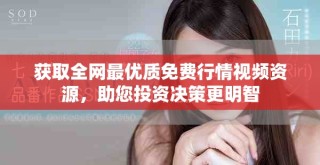 獲取全網(wǎng)最優(yōu)質(zhì)免費行情視頻資源，助您投資決策更明智