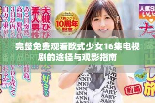 完整免費(fèi)觀看歐式少女16集電視劇的途徑與觀影指南