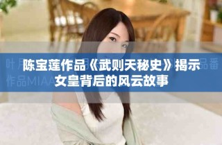 陳寶蓮作品《武則天秘史》揭示女皇背后的風云故事