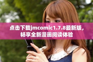 點擊下載jmcomic1.7.8最新版，暢享全新漫畫閱讀體驗