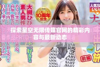 探索星空無限傳媒官網的精彩內容與最新動態