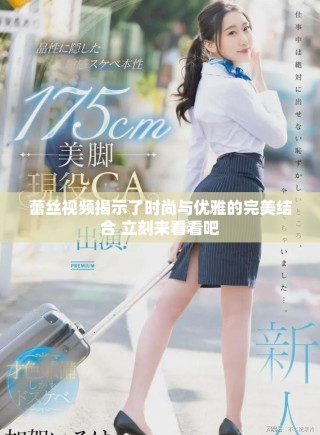 蕾絲視頻揭示了時(shí)尚與優(yōu)雅的完美結(jié)合 立刻來看看吧