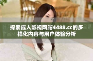 探索成人影視網站4488.cc的多樣化內容與用戶體驗分析