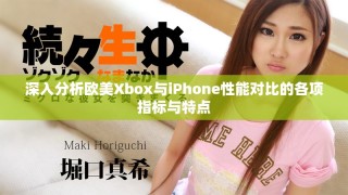 深入分析歐美Xbox與iPhone性能對比的各項指標與特點
