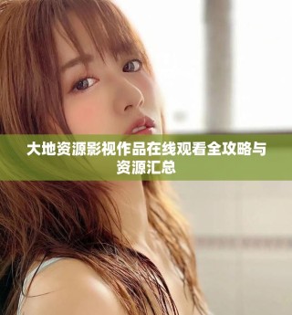 大地資源影視作品在線觀看全攻略與資源匯總