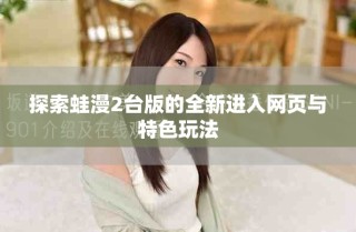 探索蛙漫2臺版的全新進入網頁與特色玩法