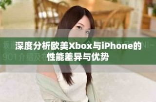 深度分析歐美Xbox與iPhone的性能差異與優(yōu)勢(shì)