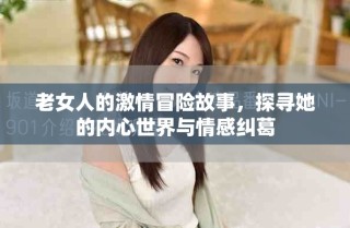 老女人的激情冒險故事，探尋她的內心世界與情感糾葛