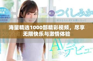 海量精選1000部精彩視頻，盡享無限快樂與激情體驗