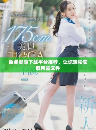 免費資源下載平臺推薦，讓你輕松獲取所需文件