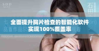 全面提升胸片檢查的智能化軟件實現100%覆蓋率
