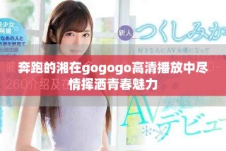 奔跑的湘在gogogo高清播放中盡情揮灑青春魅力