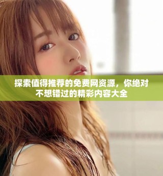 探索值得推薦的免費網資源，你絕對不想錯過的精彩內容大全