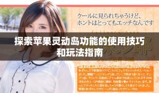探索蘋果靈動島功能的使用技巧和玩法指南
