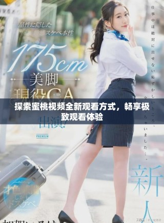 探索蜜桃視頻全新觀看方式，暢享極致觀看體驗
