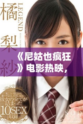 《尼姑也瘋狂》電影熱映，揭示了宗教與青春沖突的幽默故事