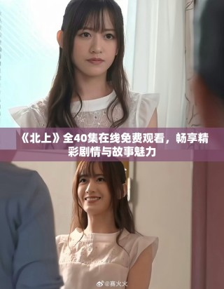 《北上》全40集在線免費觀看，暢享精彩劇情與故事魅力