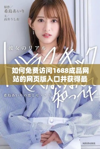 如何免費訪問1688成品網站的網頁版入口并獲得最佳體驗