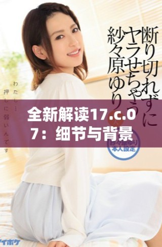 全新解讀17.c.07：細節(jié)與背景分析探討