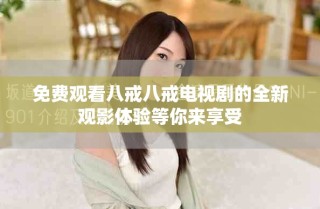 免費觀看八戒八戒電視劇的全新觀影體驗等你來享受