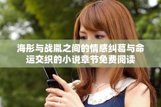 海彤與戰(zhàn)胤之間的情感糾葛與命運(yùn)交織的小說(shuō)章節(jié)免費(fèi)閱讀